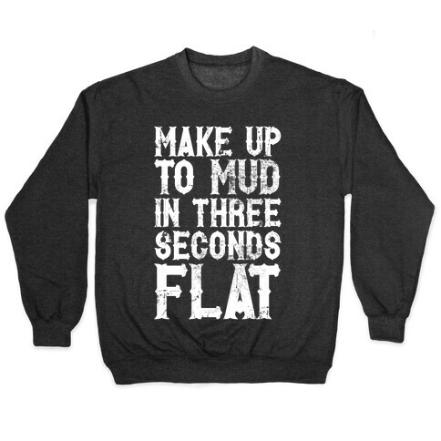 Make Up To Mud In Three Seconds Flat Pullover