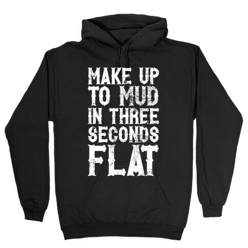 Make Up To Mud In Three Seconds Flat Hooded Sweatshirt