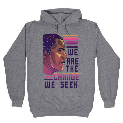 We Are The Change We Seek Hooded Sweatshirt