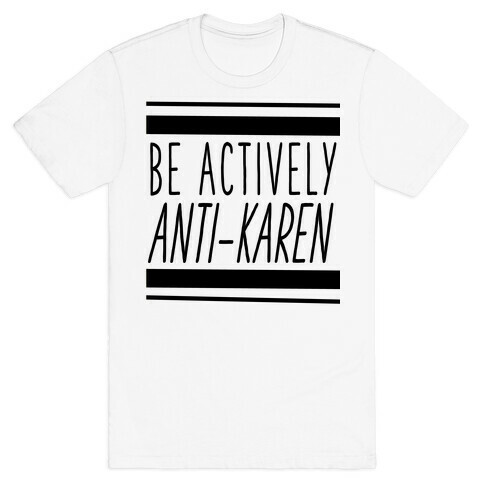 Be Actively Anti-Karen T-Shirt