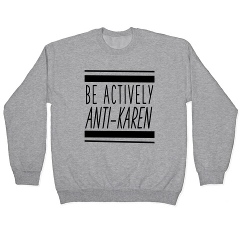 Be Actively Anti-Karen Pullover