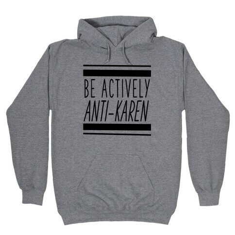 Be Actively Anti-Karen Hooded Sweatshirt