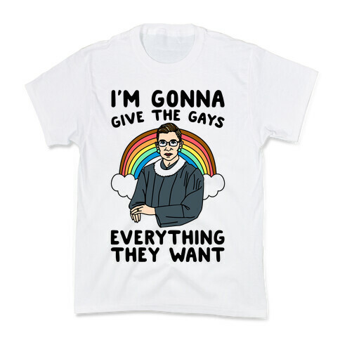 I'm Gonna Give The Gays Everything They Want RBG Parody Kids T-Shirt