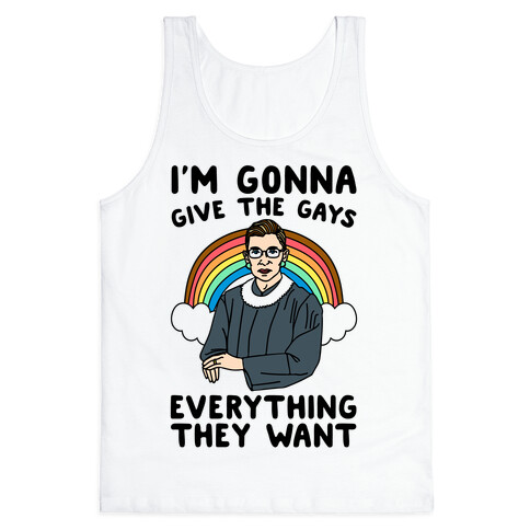 I'm Gonna Give The Gays Everything They Want RBG Parody Tank Top