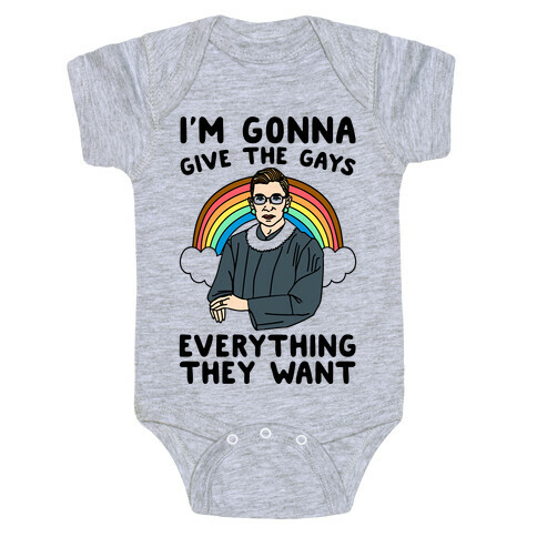 I'm Gonna Give The Gays Everything They Want RBG Parody Baby One-Piece