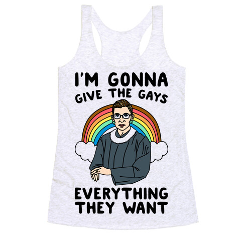 I'm Gonna Give The Gays Everything They Want RBG Parody Racerback Tank Top