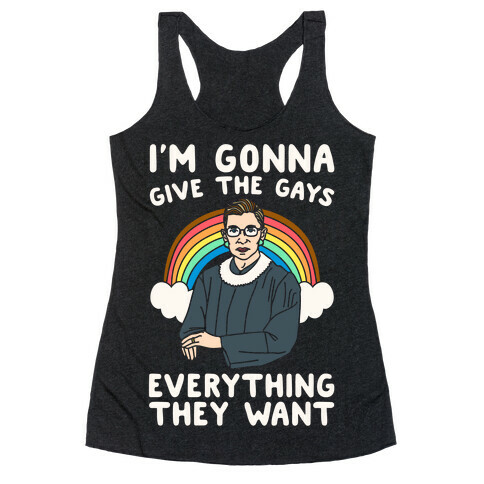 I'm Gonna Give The Gays Everything They Want RBG Parody White Print Racerback Tank Top