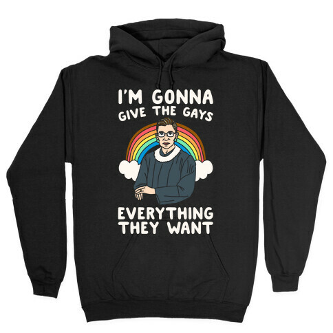 I'm Gonna Give The Gays Everything They Want RBG Parody White Print Hooded Sweatshirt