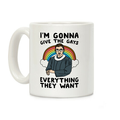 I'm Gonna Give The Gays Everything They Want RBG Parody Coffee Mug