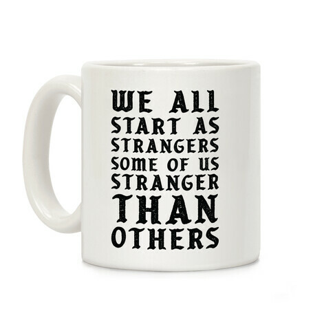 We All Start as Strangers Some of Us Stranger Than Others Coffee Mug