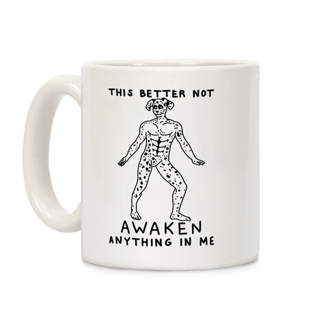 This Better Not Awaken Anything In Me Coffee Mug