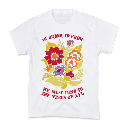 In Order To Grow, We Must Tend To The Needs Of All Kids T-Shirt