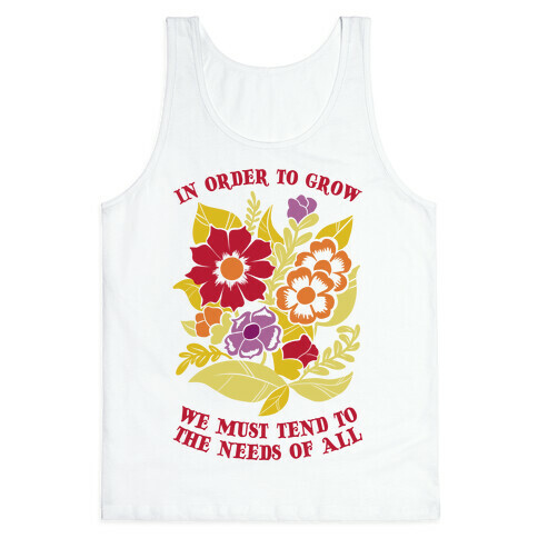 In Order To Grow, We Must Tend To The Needs Of All Tank Top