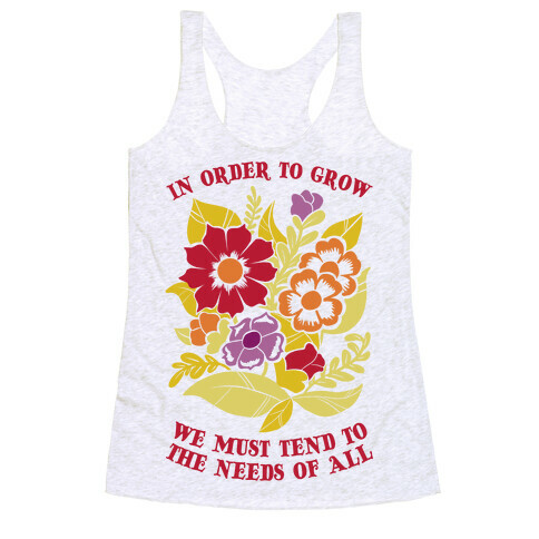 In Order To Grow, We Must Tend To The Needs Of All Racerback Tank Top