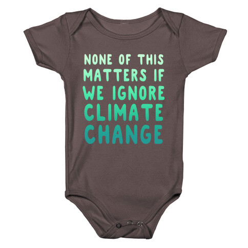 None of this Matters if We Ignore Climate Change Baby One-Piece