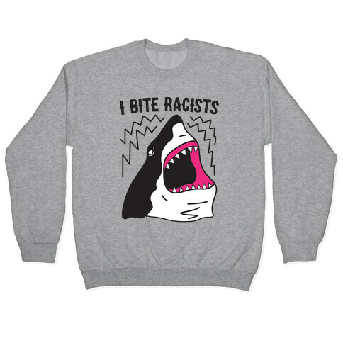 I Bite Racists Shark Pullover