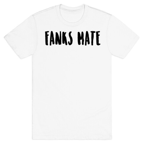 Fanks Mate T-Shirt