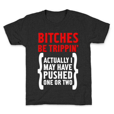 Bitches Be Trippin. Actually I May Have Pushed on or Two... Kids T-Shirt