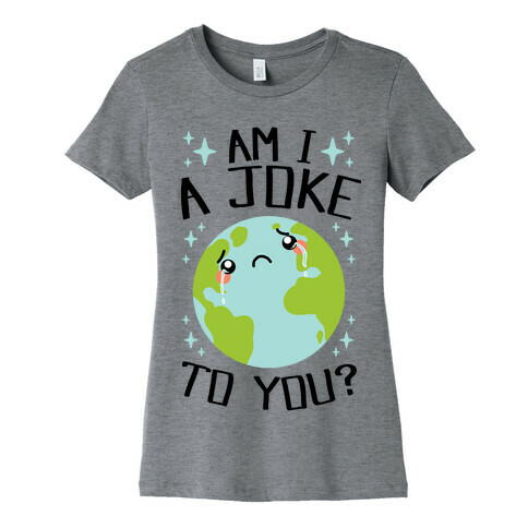 Am I A Joke To You? Womens T-Shirt