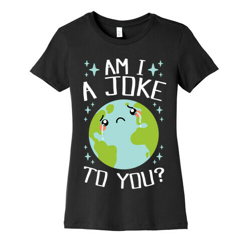 Am I A Joke To You? Womens T-Shirt