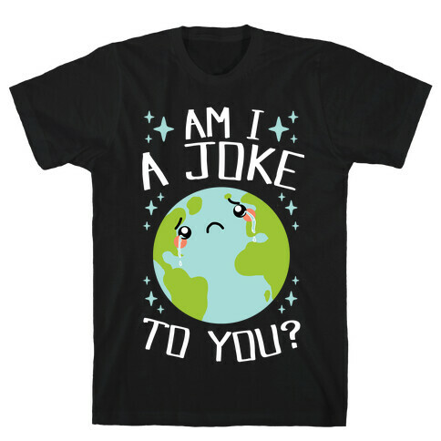 Am I A Joke To You? T-Shirt