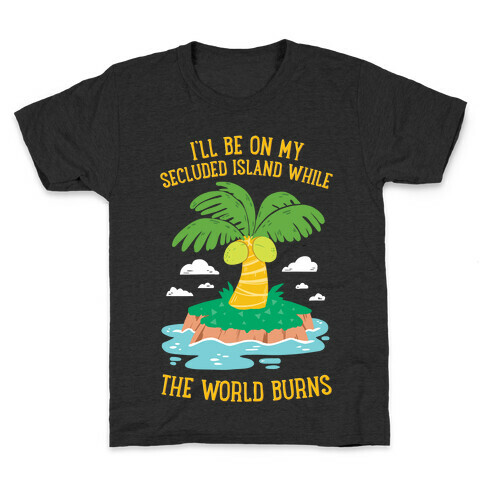 I'll Be On My Secluded Island While The World Burns Kids T-Shirt