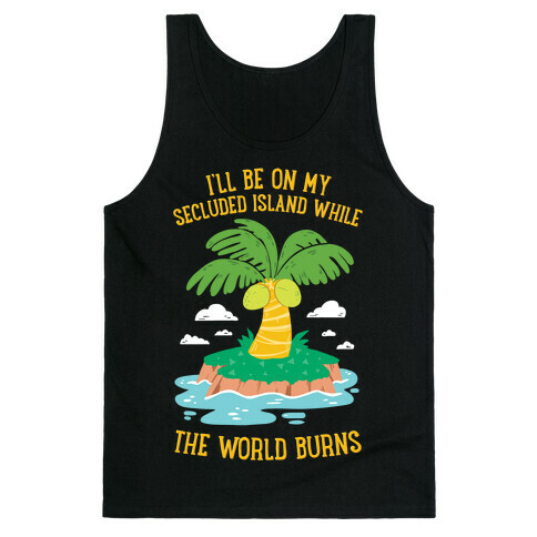 I'll Be On My Secluded Island While The World Burns Tank Top