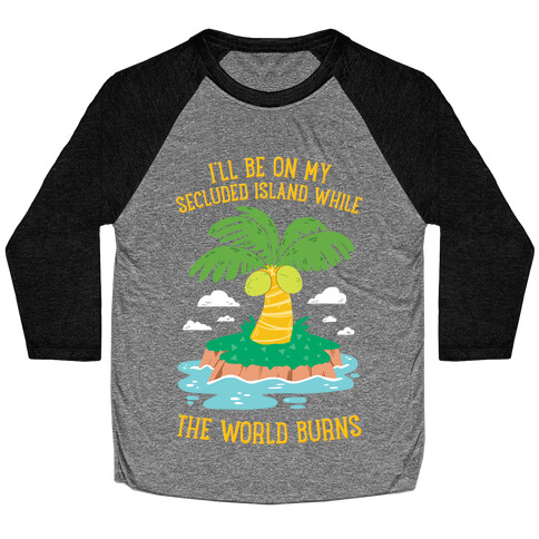 I'll Be On My Secluded Island While The World Burns Baseball Tee