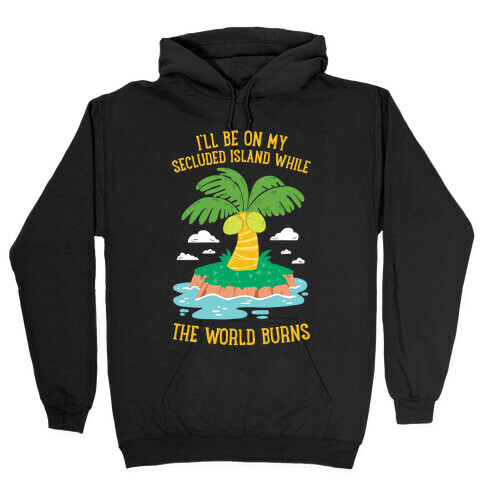 I'll Be On My Secluded Island While The World Burns Hooded Sweatshirt