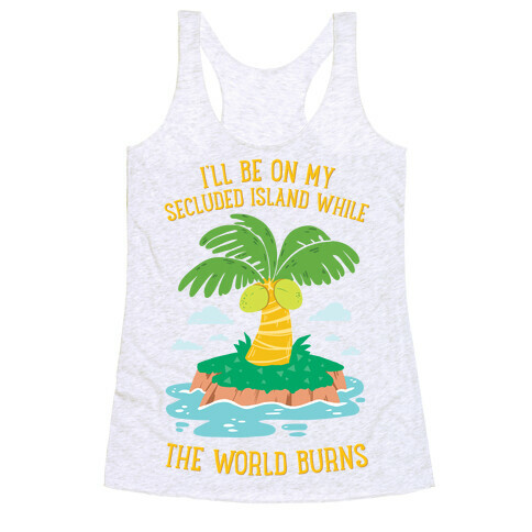 I'll Be On My Secluded Island While The World Burns Racerback Tank Top