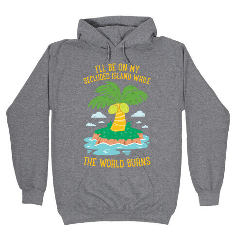 I'll Be On My Secluded Island While The World Burns Hooded Sweatshirt