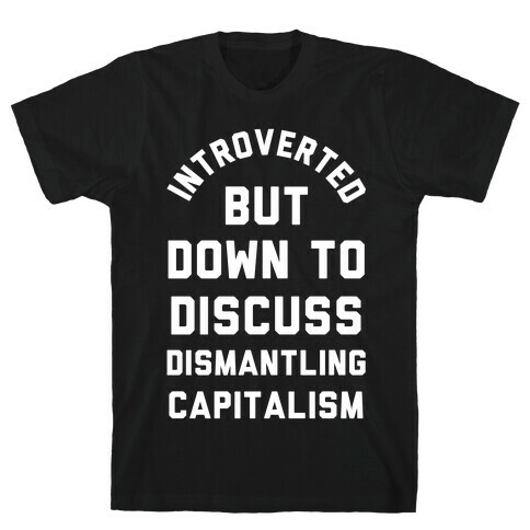 Introverted but Down to Discuss Dismantling Capitalism T-Shirt