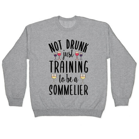 Not Drunk Just Training to be a Sommelier Pullover