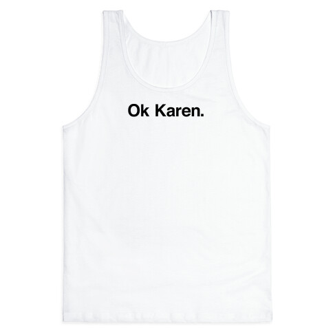 Ok, Karen. Tank Top