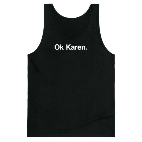 Ok, Karen. Tank Top