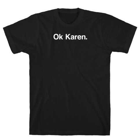 Ok, Karen. T-Shirt