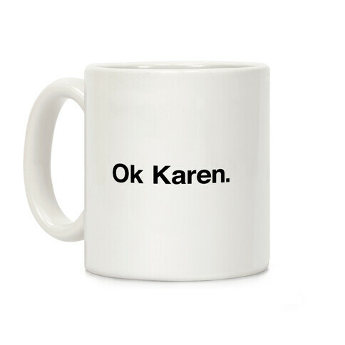 Ok, Karen. Coffee Mug