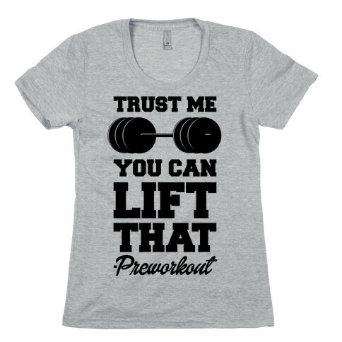 Trust Me You Lift That Womens T-Shirt