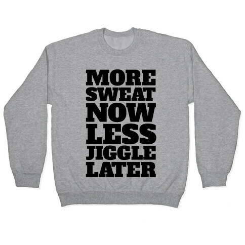 More Sweat Now Less Jiggle Later Pullover