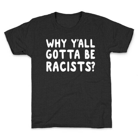 Why Y'all Gotta Be Racists? Kids T-Shirt