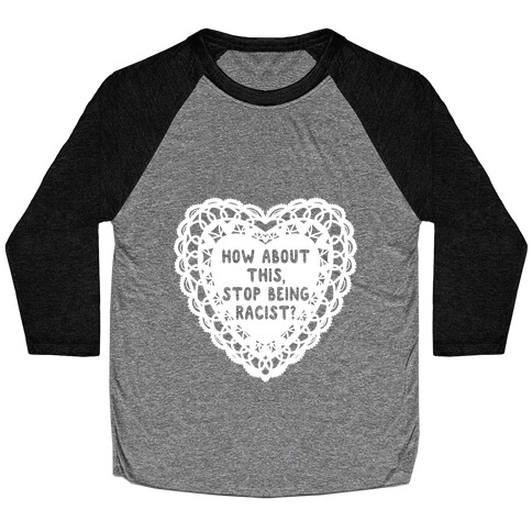 How About this, Stop Being Racist? Valentine Baseball Tee