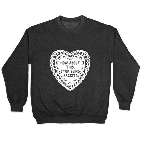 How About this, Stop Being Racist? Valentine Pullover