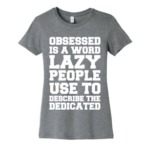 Obsessed Is A Word Lazy People Use To Describe The Dedicated Womens T-Shirt