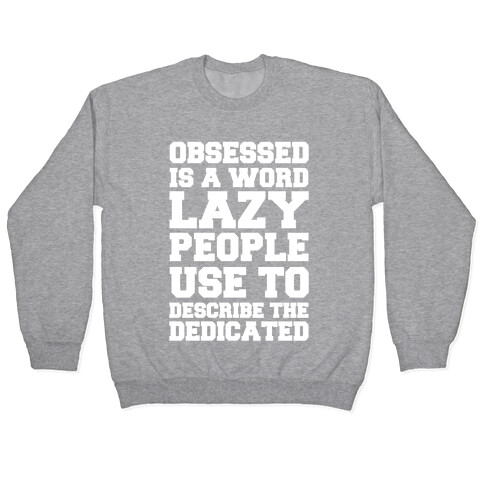 Obsessed Is A Word Lazy People Use To Describe The Dedicated Pullover