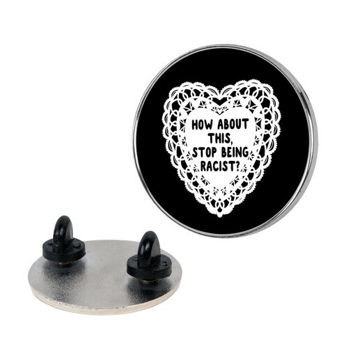 How About this, Stop Being Racist? Valentine Pin