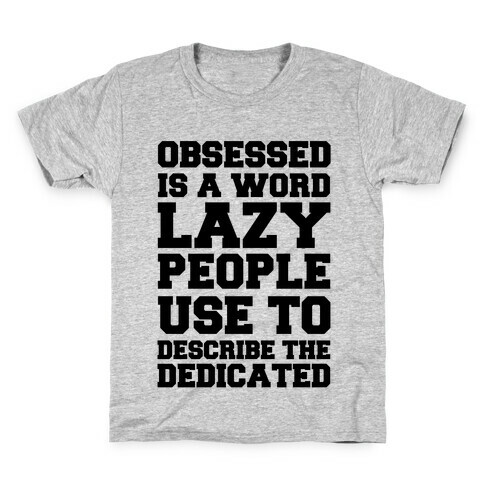 Obsessed Is A Word Lazy People Use To Describe The Dedicated Kids T-Shirt