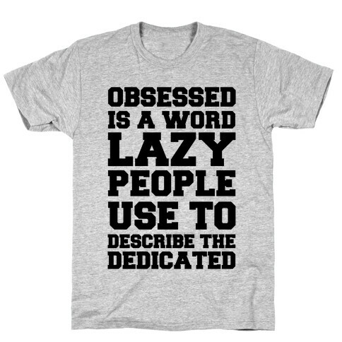 Obsessed Is A Word Lazy People Use To Describe The Dedicated T-Shirt