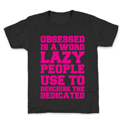 Obsessed Is A Word Lazy People Use To Describe The Dedicated Kids T-Shirt