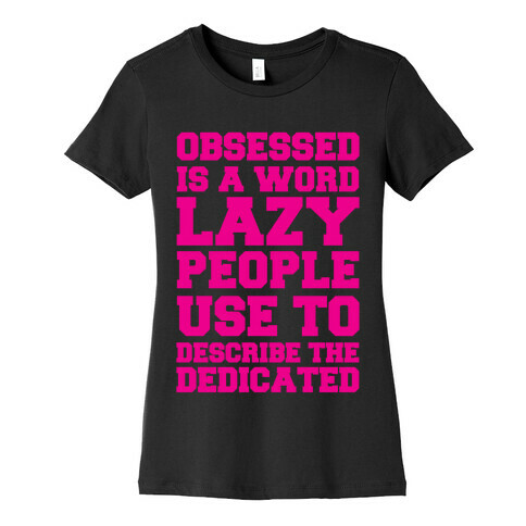 Obsessed Is A Word Lazy People Use To Describe The Dedicated Womens T-Shirt