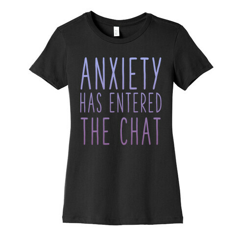 Anxiety Has Entered the Chat Womens T-Shirt